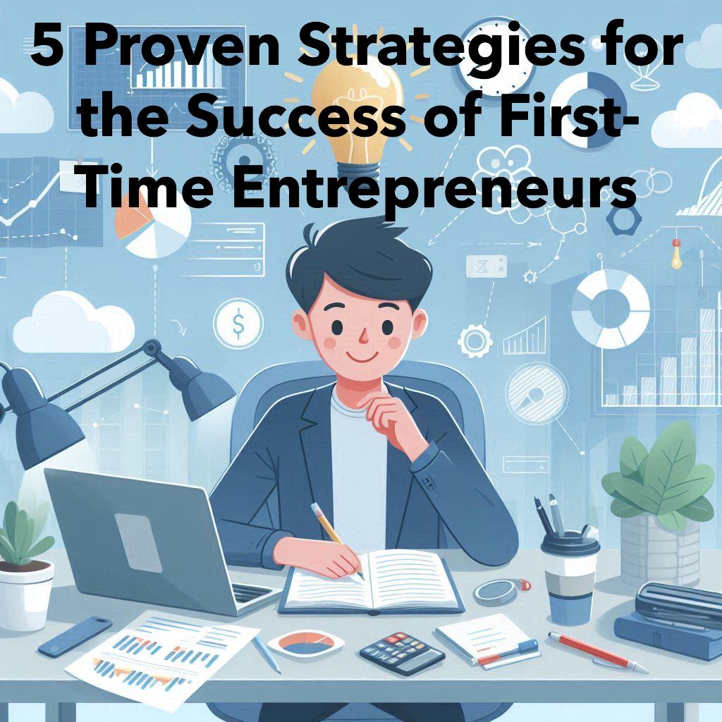 5 Proven Strategies for First-Time Entrepreneurs