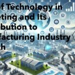 The Role of Technology in Marketing and Its Contribution to Manufacturing Industry Growth