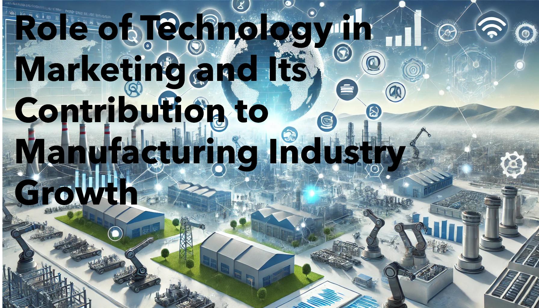 The Role of Technology in Marketing and Its Contribution to Manufacturing Industry Growth