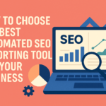 How to Choose the Best Automated SEO Reporting Tool for Your Business