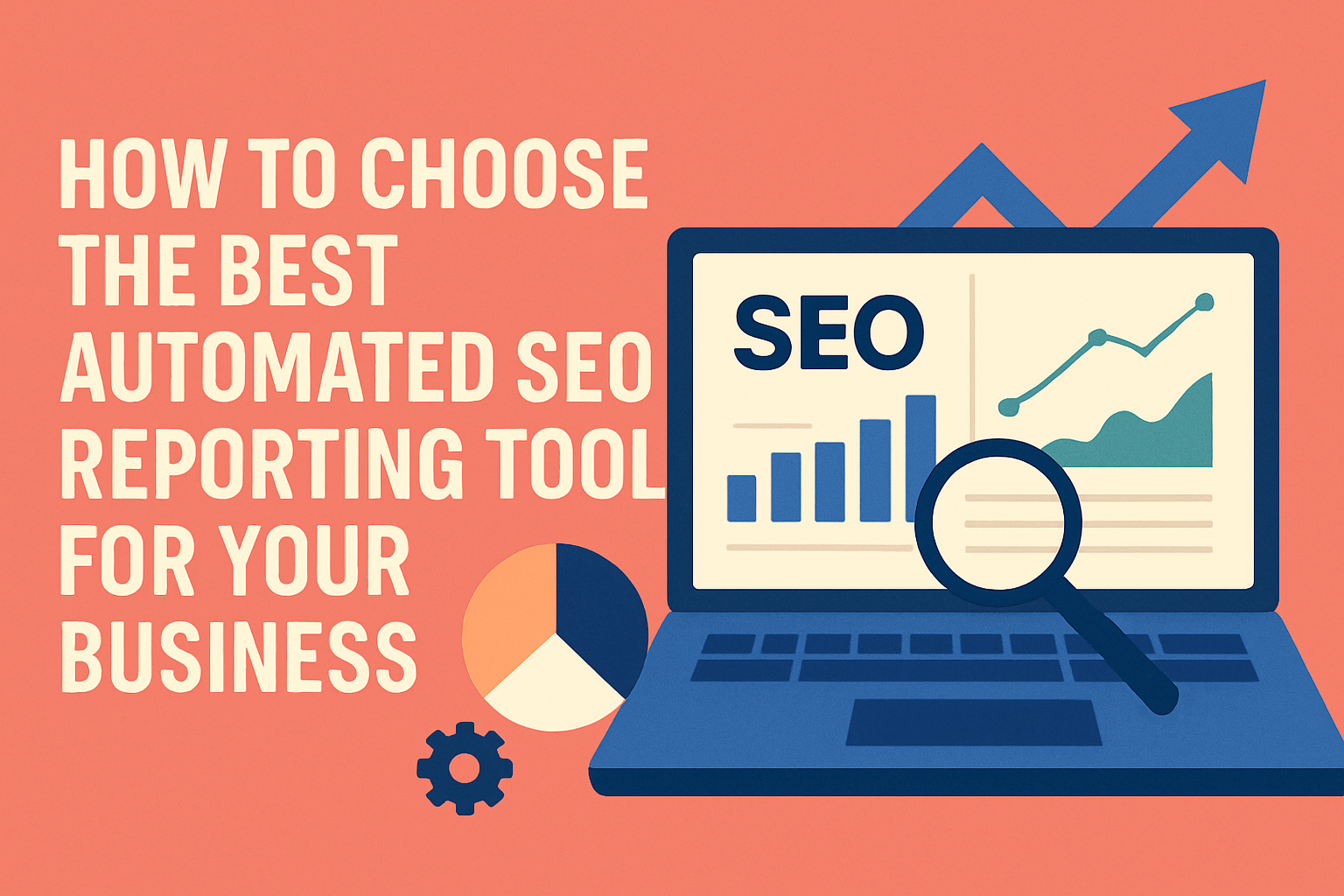 How to Choose the Best Automated SEO Reporting Tool for Your Business