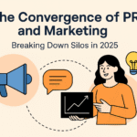 The Convergence of PR and Marketing: Breaking Down Silos in 2025